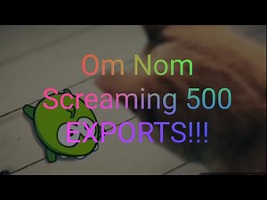 Om Nom Screaming 500 EXPORTS
