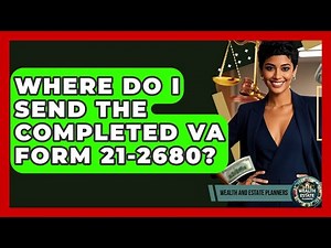 Where Do I Send The Completed VA Form 21-2680? - Wealth and Estate Planners