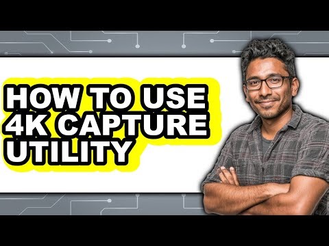 How to Use 4k Capture Utility - Full Guide