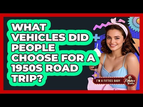 What Vehicles Did People Choose For A 1950s Road Trip?