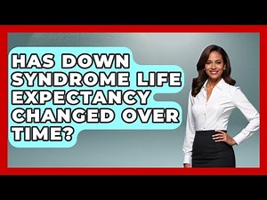 Has Down Syndrome Life Expectancy Changed Over Time? - The Disease Encyclopedia