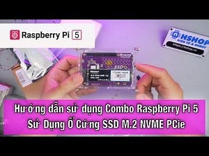 Hướng dẫn sử dụng Combo Raspberry Pi 5 sử dụng ổ cứng SSD M.2 NVME PCie