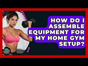How Do I Assemble Equipment for My Home Gym Setup? | High Energy Training Hub