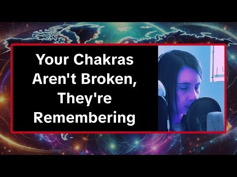 Your Chakras Aren't Broken, They're Remembering