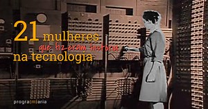 21 mulheres que fizeram história na tecnologia
