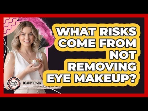 What Risks Come From Not Removing Eye Makeup?