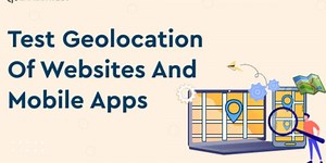 How To Test Geolocation Of Websites And Mobile Apps