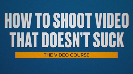 How to Shoot Video that Doesn't Suck: The Video Course