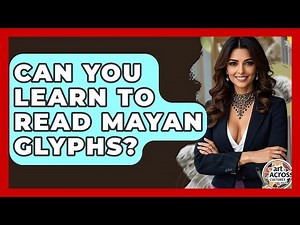 Can You Learn To Read Mayan Glyphs? - Art Across Cultures