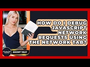 How Do I Debug JavaScript Network Requests Using The Network Tab? - JavaScript Toolkit