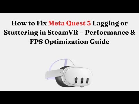 How to Fix Meta Quest 3 Lagging or Stuttering in SteamVR – Performance & FPS Optimization Guide