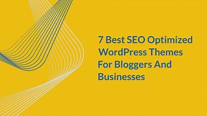 7 Best SEO Optimized WordPress Themes For Bloggers And Businesses