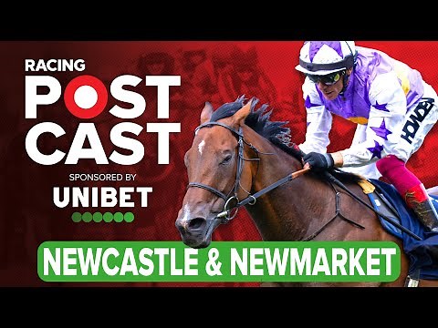 Newcastle and Newmarket Preview | Horse Racing Tips | Racing Postcast sponsored by Unibet