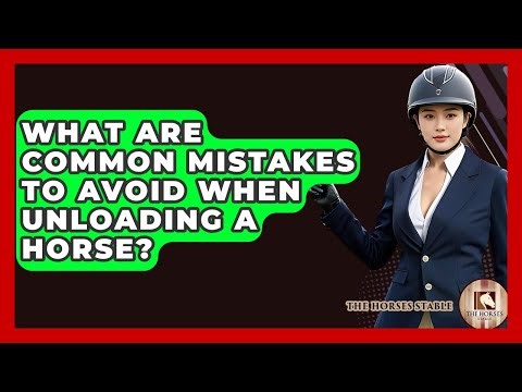 What Are Common Mistakes To Avoid When Unloading A Horse? - The Horses Stable