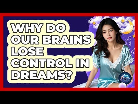 Why Do Our Brains Lose Control In Dreams?