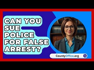 Can You Sue Police For False Arrest? - CountyOffice.org