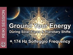Reiki for Grounding During Solar Flares & Planetary Shifts • 174 Hz Frequency • Energy Healing