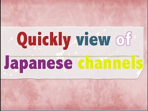 Quick view of Japanese channels.