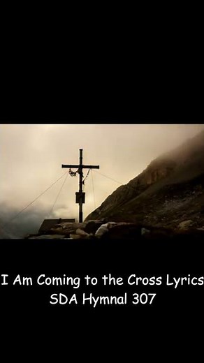 I Am Coming to the Cross Lyrics SDA Hymnal 307
