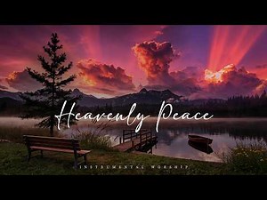 HEAVENLY PEACE | Soaking Worship Instrumental Presence of God |TIME ALONE WITH GOD | Living With God