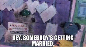 Hey, somebody's getting married.