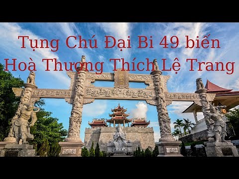 Tụng chú Đại Bi- 49 biến- Hoà Thượng Thích Lệ Trang