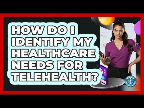 How Do I Identify My Healthcare Needs For Telehealth?