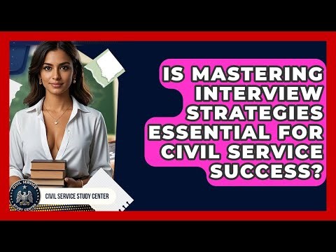 Is Mastering Interview Strategies Essential for Civil Service Success? - Civil Service Study Center
