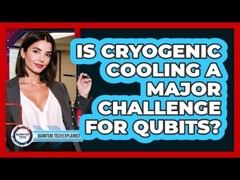 Is Cryogenic Cooling a Major Challenge For Qubits?