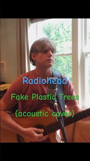 "Fake Plastic Trees" 1 by Radiohead (acoustic cover). My take on this classic song.#acousticcover