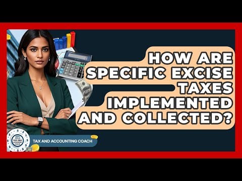 How Are Specific Excise Taxes Implemented And Collected? - Tax and Accounting Coach