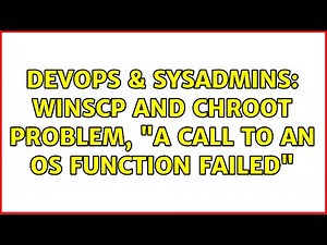 DevOps & SysAdmins: WinSCP and chroot problem, "A call to an OS Function Failed" (2 Solutions!!)