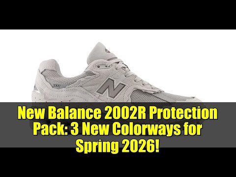 New Balance 2002R Protection Pack: 3 New Colorways for Spring 2026!