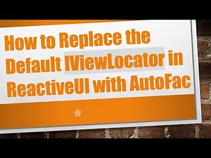 How to Replace the Default IViewLocator in ReactiveUI with AutoFac