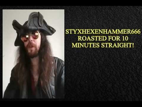 Styxhexenhammer666 Roast, & Only Roast - Comedy GOLD!