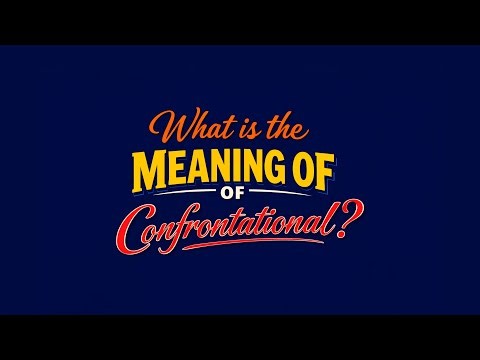 What is the meaning of Confrontational?