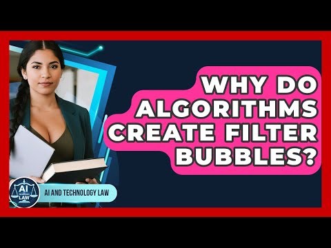 Why Do Algorithms Create Filter Bubbles? - AI and Technology Law