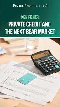 Ken Fisher: Private Credit and the Next Bear Market