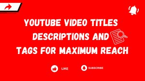 How to Optimize YouTube Video Titles, Descriptions, and Tags for Maximum Reach