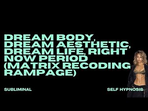 DREAM BODY, DREAM AESTHETIC, DREAM LIFE, RIGHT NOW PERIOD (MATRIX RECODING RAMPAGE)