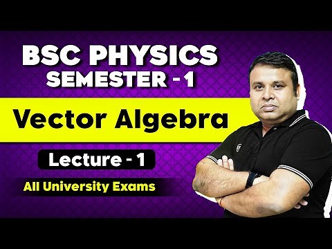 Vector Algebra - BSC Physics | BSC Physics | BSC Physics Semester 1