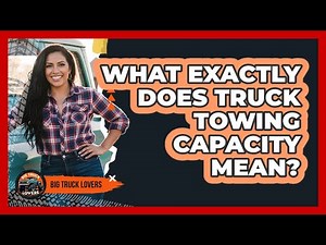 What Exactly Does Truck Towing Capacity Mean?