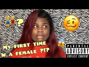 STORYTIME!!!! MY FIRST TIME WITH A FEMALE😱🥴......