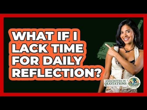 What If I Lack Time For Daily Reflection? - Anecdotes in Quotation
