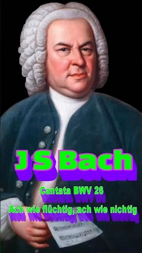 Johann Sebastian Bach Cantata BWV 26 Ach wie flüchtig, ach wie nichtig