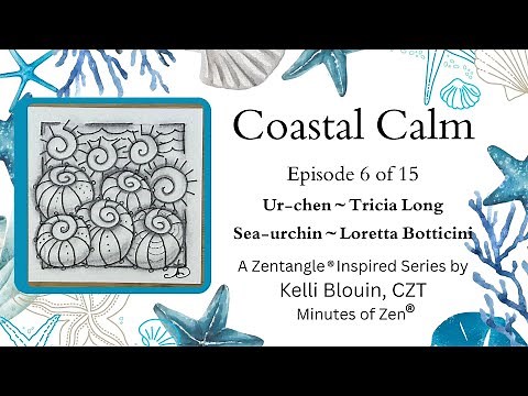 Coastal Calm - Zentangle® Inspired Art - Episode 6 - Ur-chen and Sea Urchin