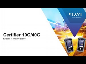 VIAVI Certifier 10/40G: Ep 1 Device Basics