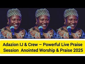 Adazion IJ & Crew – Powerful Live Praise Session | Anointed Worship & Praise 2025