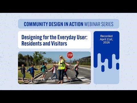 Designing for the Everyday User: Residents & Visitors | Community Design in Action Webinar Series