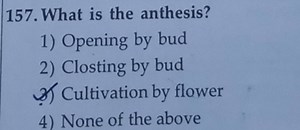157. What is the anthesis?1) Opening by bud2) Closting by bud... | Filo